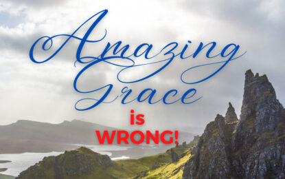Amazing Grace is WRONG!